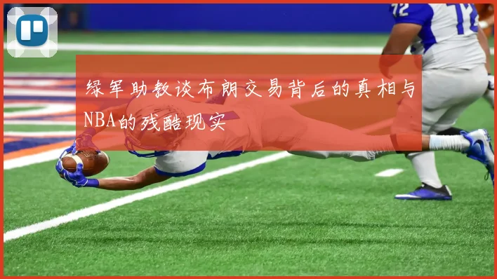 绿军助教谈布朗交易背后的真相与NBA的残酷现实